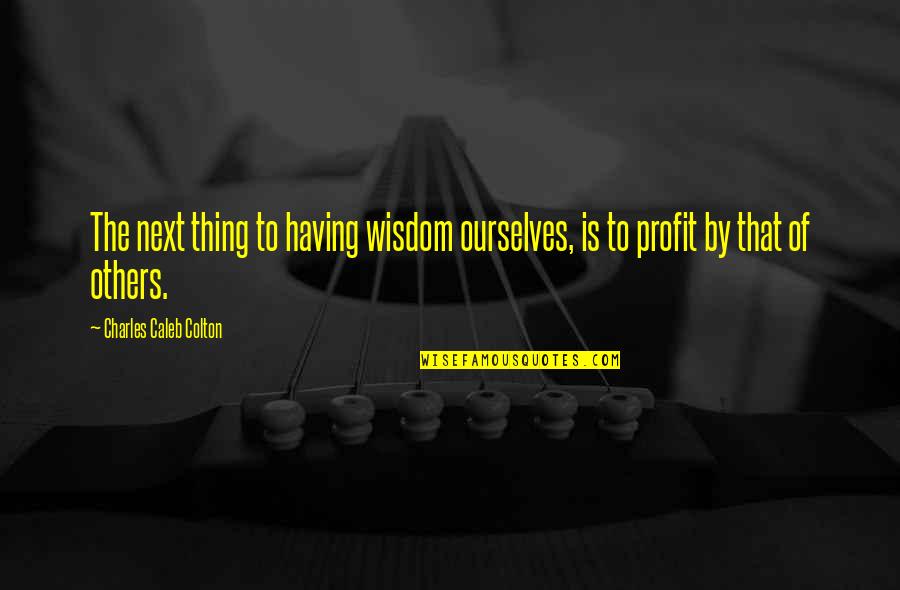 Varicella Quotes By Charles Caleb Colton: The next thing to having wisdom ourselves, is Varicella Quotes By Charles Caleb Colton: The next thing to having wisdom ourselves, is