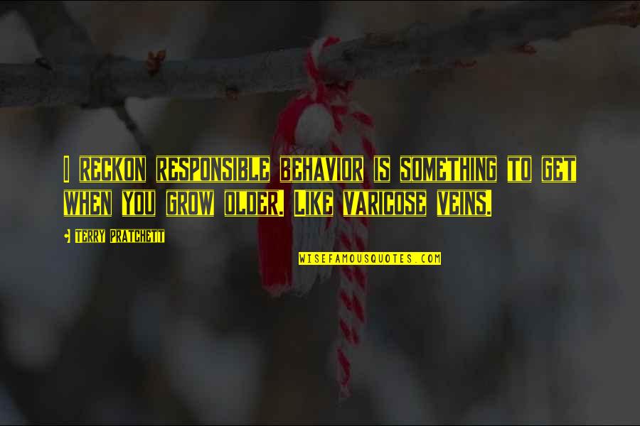 Varicose Veins Quotes By Terry Pratchett: I reckon responsible behavior is something to get Varicose Veins Quotes By Terry Pratchett: I reckon responsible behavior is something to get