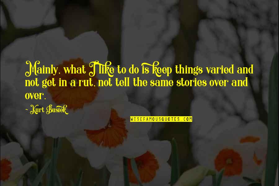 Varied Quotes By Kurt Busiek: Mainly, what I like to do is keep Varied Quotes By Kurt Busiek: Mainly, what I like to do is keep