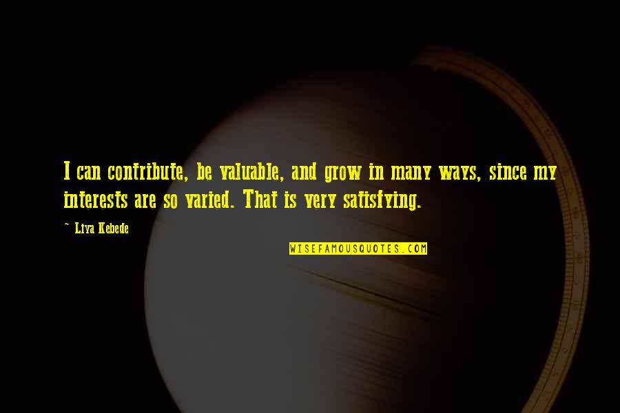 Varied Quotes By Liya Kebede: I can contribute, be valuable, and grow in Varied Quotes By Liya Kebede: I can contribute, be valuable, and grow in