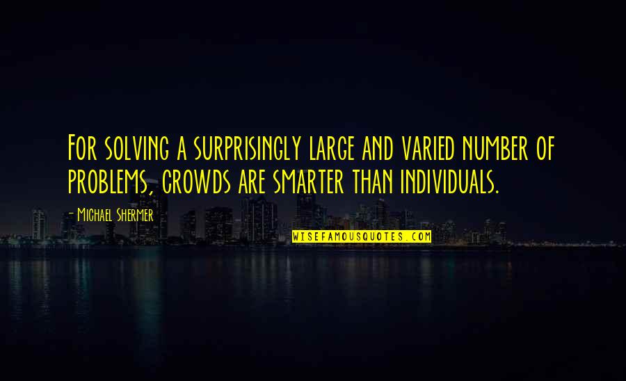 Varied Quotes By Michael Shermer: For solving a surprisingly large and varied number