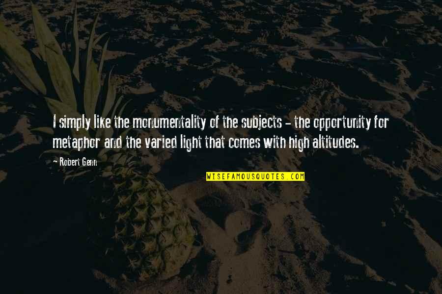 Varied Quotes By Robert Genn: I simply like the monumentality of the subjects Varied Quotes By Robert Genn: I simply like the monumentality of the subjects