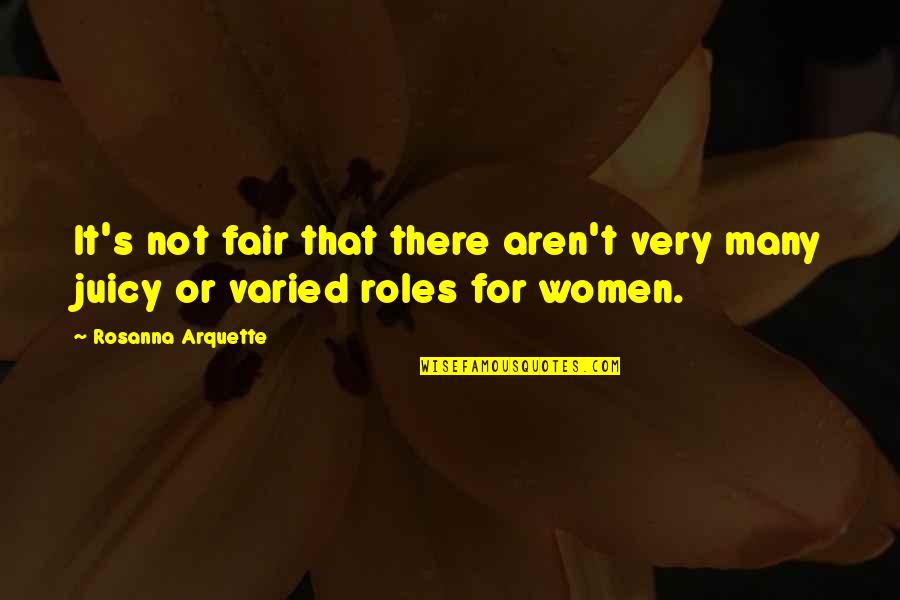 Varied Quotes By Rosanna Arquette: It's not fair that there aren't very many Varied Quotes By Rosanna Arquette: It's not fair that there aren't very many