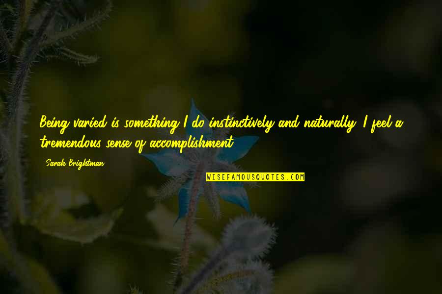 Varied Quotes By Sarah Brightman: Being varied is something I do instinctively and Varied Quotes By Sarah Brightman: Being varied is something I do instinctively and