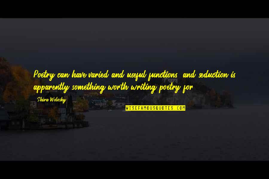 Varied Quotes By Shira Wolosky: Poetry can have varied and useful functions; and Varied Quotes By Shira Wolosky: Poetry can have varied and useful functions; and