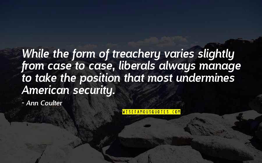 Varies Quotes By Ann Coulter: While the form of treachery varies slightly from Varies Quotes By Ann Coulter: While the form of treachery varies slightly from