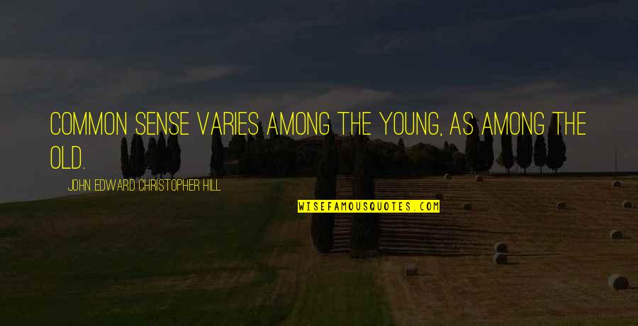 Varies Quotes By John Edward Christopher Hill: Common sense varies among the young, as among Varies Quotes By John Edward Christopher Hill: Common sense varies among the young, as among