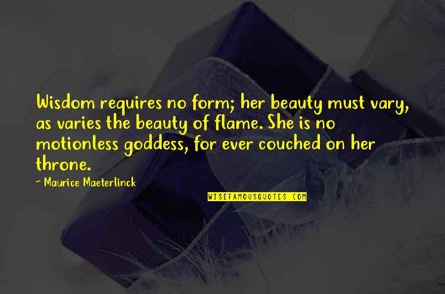 Varies Quotes By Maurice Maeterlinck: Wisdom requires no form; her beauty must vary, Varies Quotes By Maurice Maeterlinck: Wisdom requires no form; her beauty must vary,