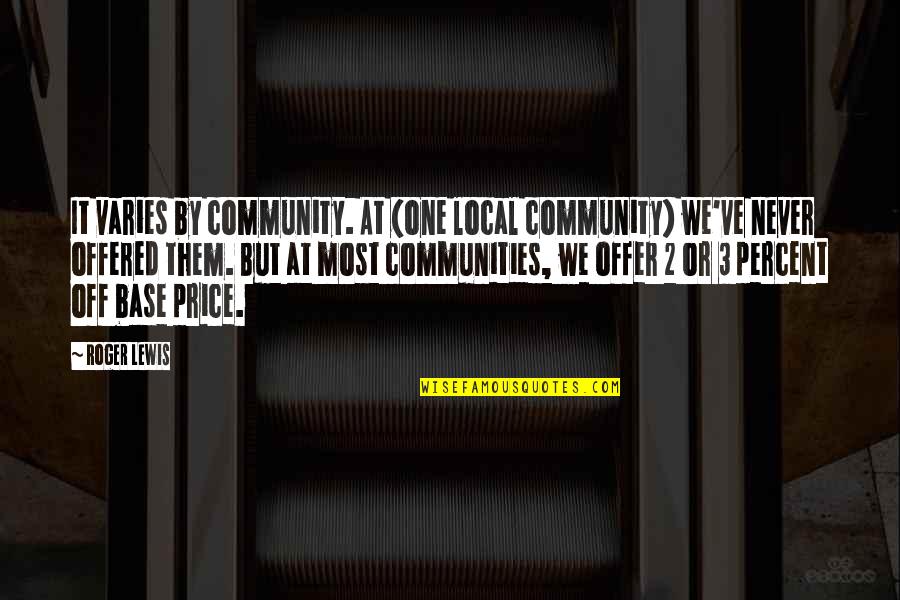 Varies Quotes By Roger Lewis: It varies by community. At (one local community) Varies Quotes By Roger Lewis: It varies by community. At (one local community)