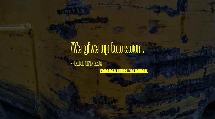 Variet Tenlinguistik Quotes By Lailah Gifty Akita: We give up too soon. Variet Tenlinguistik Quotes By Lailah Gifty Akita: We give up too soon.