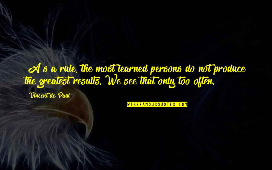 Varietal Wine Quotes By Vincent De Paul: [A]s a rule, the most learned persons do