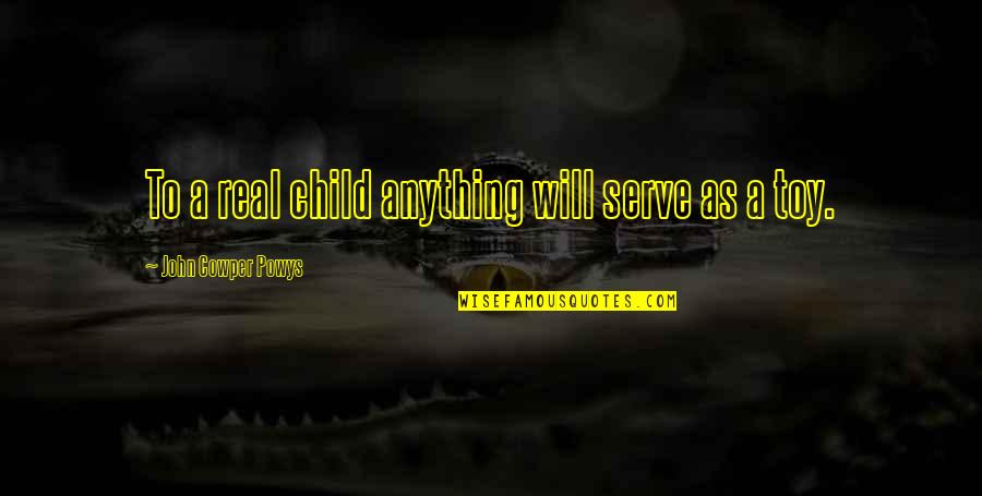 Varietals Vero Quotes By John Cowper Powys: To a real child anything will serve as Varietals Vero Quotes By John Cowper Powys: To a real child anything will serve as