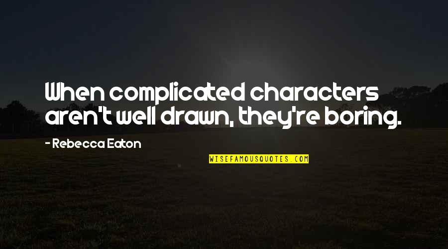 Varietals Vero Quotes By Rebecca Eaton: When complicated characters aren't well drawn, they're boring. Varietals Vero Quotes By Rebecca Eaton: When complicated characters aren't well drawn, they're boring.
