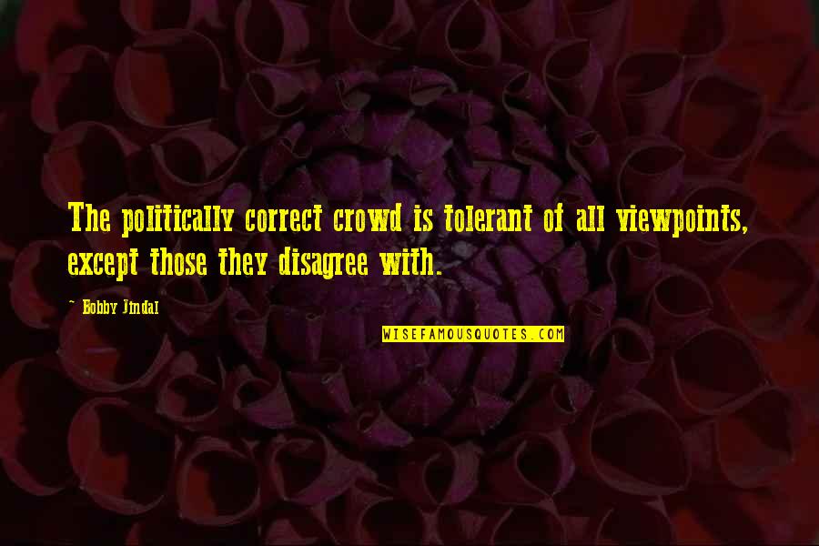 Varietie Quotes By Bobby Jindal: The politically correct crowd is tolerant of all Varietie Quotes By Bobby Jindal: The politically correct crowd is tolerant of all