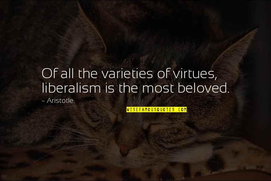 Varieties Quotes By Aristotle.: Of all the varieties of virtues, liberalism is