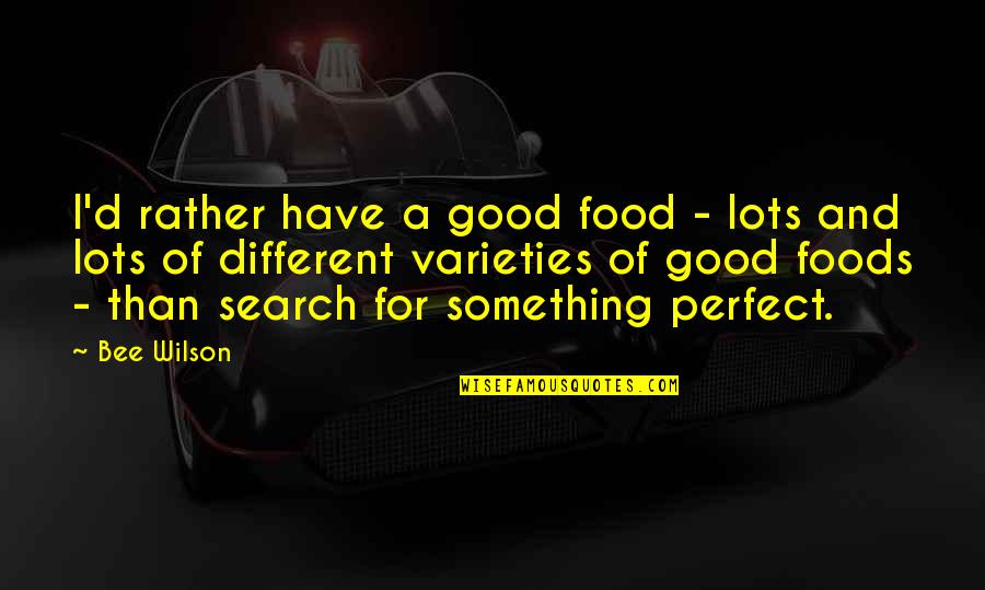 Varieties Quotes By Bee Wilson: I'd rather have a good food - lots