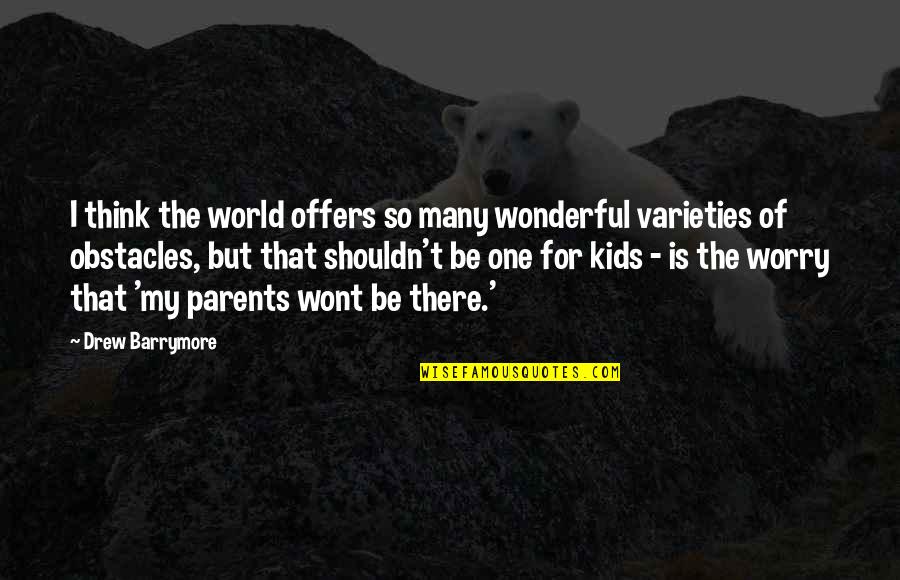 Varieties Quotes By Drew Barrymore: I think the world offers so many wonderful