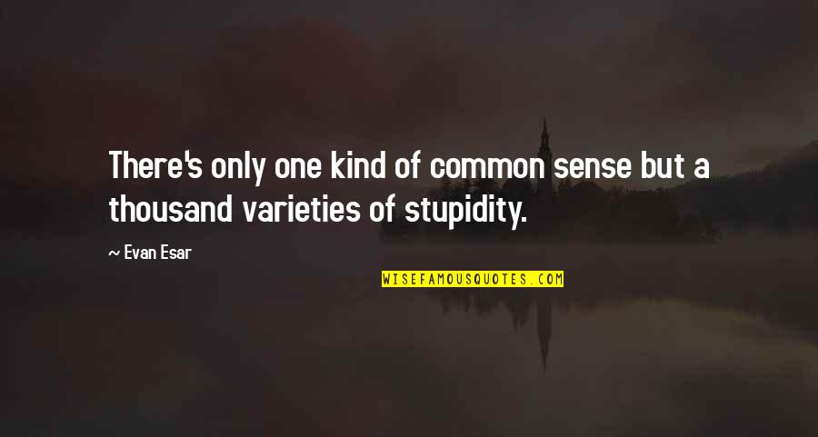Varieties Quotes By Evan Esar: There's only one kind of common sense but