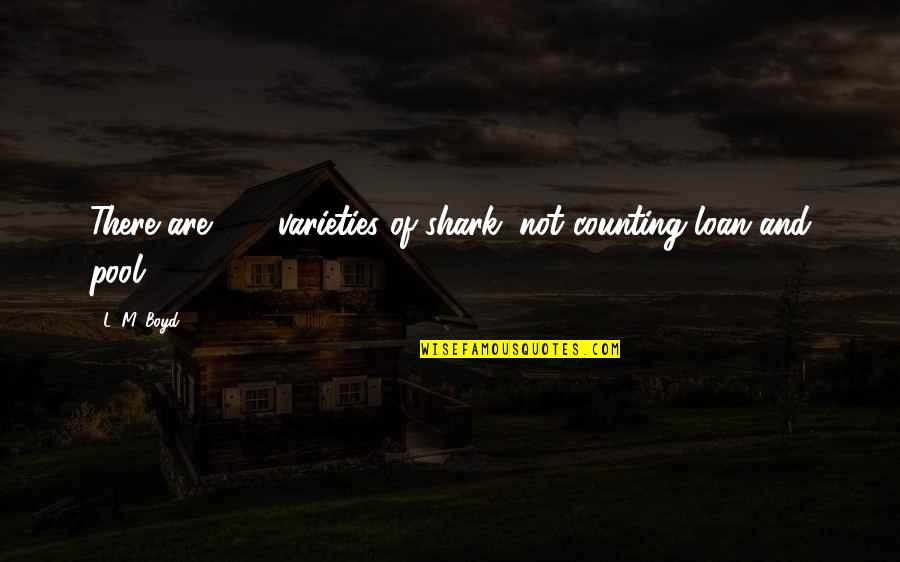 Varieties Quotes By L. M. Boyd: There are 350 varieties of shark, not counting