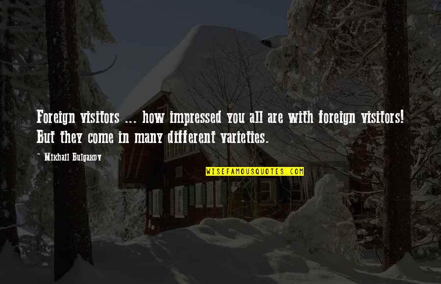 Varieties Quotes By Mikhail Bulgakov: Foreign visitors ... how impressed you all are