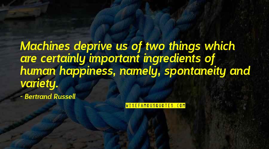Variety Important Quotes By Bertrand Russell: Machines deprive us of two things which are Variety Important Quotes By Bertrand Russell: Machines deprive us of two things which are