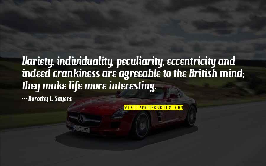Variety In Life Quotes By Dorothy L. Sayers: Variety, individuality, peculiarity, eccentricity and indeed crankiness are Variety In Life Quotes By Dorothy L. Sayers: Variety, individuality, peculiarity, eccentricity and indeed crankiness are