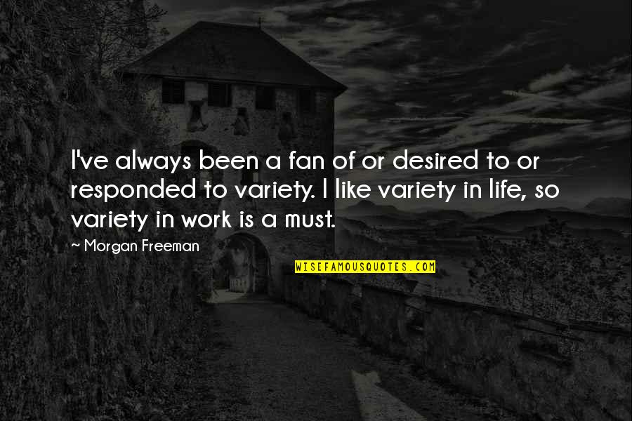 Variety In Life Quotes By Morgan Freeman: I've always been a fan of or desired Variety In Life Quotes By Morgan Freeman: I've always been a fan of or desired