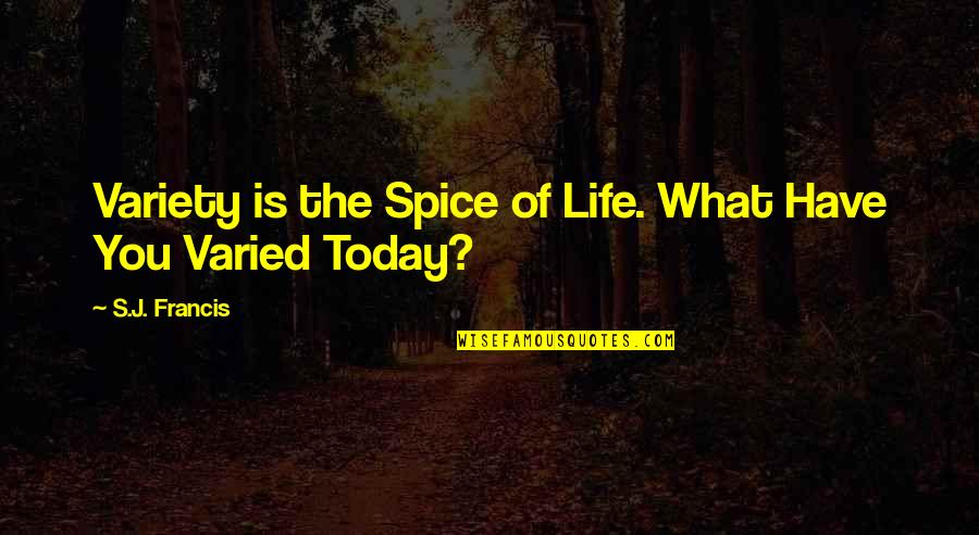 Variety Is The Spice Of Life Quotes By S.J. Francis: Variety is the Spice of Life. What Have Variety Is The Spice Of Life Quotes By S.J. Francis: Variety is the Spice of Life. What Have