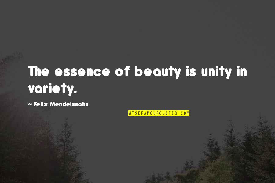 Variety Quotes By Felix Mendelssohn: The essence of beauty is unity in variety.