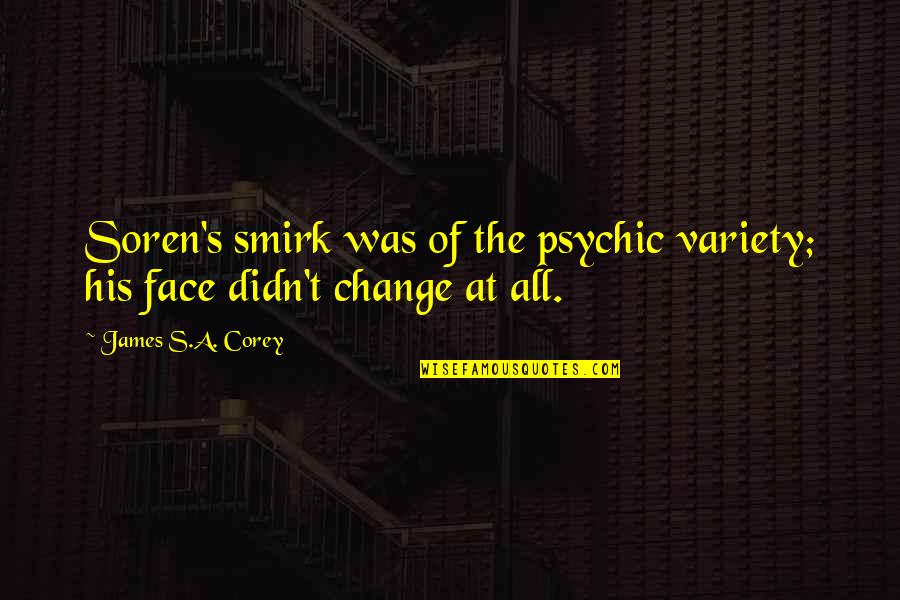 Variety Quotes By James S.A. Corey: Soren's smirk was of the psychic variety; his