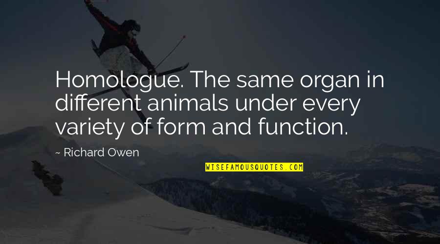 Variety Quotes By Richard Owen: Homologue. The same organ in different animals under