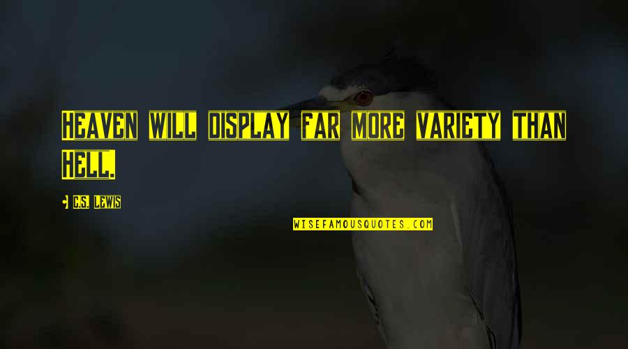 Variety's Quotes By C.S. Lewis: Heaven will display far more variety than Hell. Variety's Quotes By C.S. Lewis: Heaven will display far more variety than Hell.
