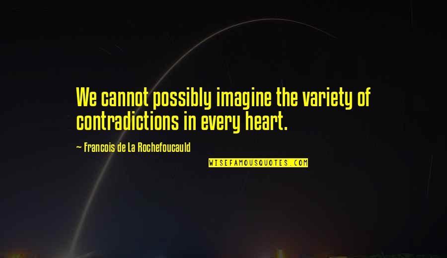 Variety's Quotes By Francois De La Rochefoucauld: We cannot possibly imagine the variety of contradictions Variety's Quotes By Francois De La Rochefoucauld: We cannot possibly imagine the variety of contradictions