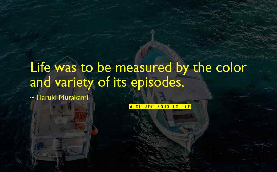 Variety's Quotes By Haruki Murakami: Life was to be measured by the color Variety's Quotes By Haruki Murakami: Life was to be measured by the color