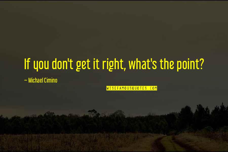 Variety's Quotes By Michael Cimino: If you don't get it right, what's the Variety's Quotes By Michael Cimino: If you don't get it right, what's the