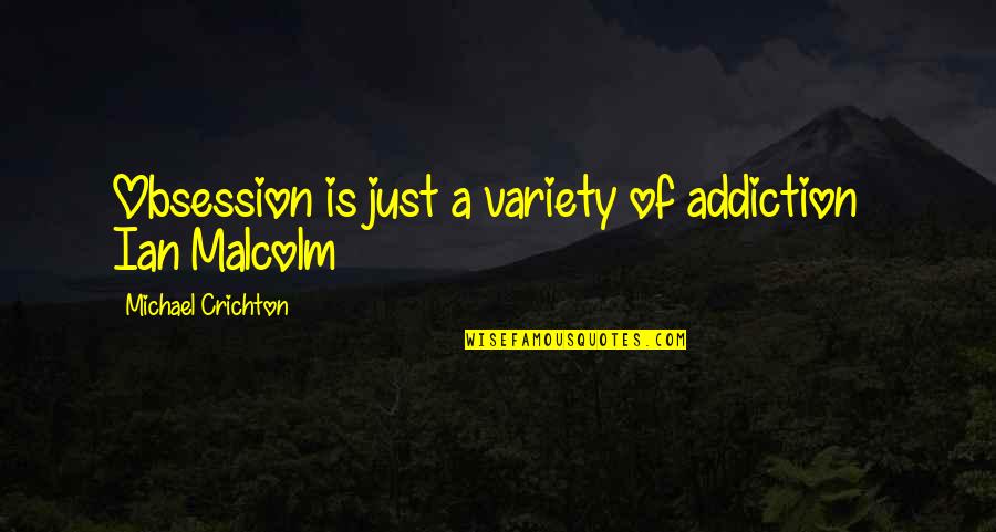 Variety's Quotes By Michael Crichton: Obsession is just a variety of addiction ~ Variety's Quotes By Michael Crichton: Obsession is just a variety of addiction ~