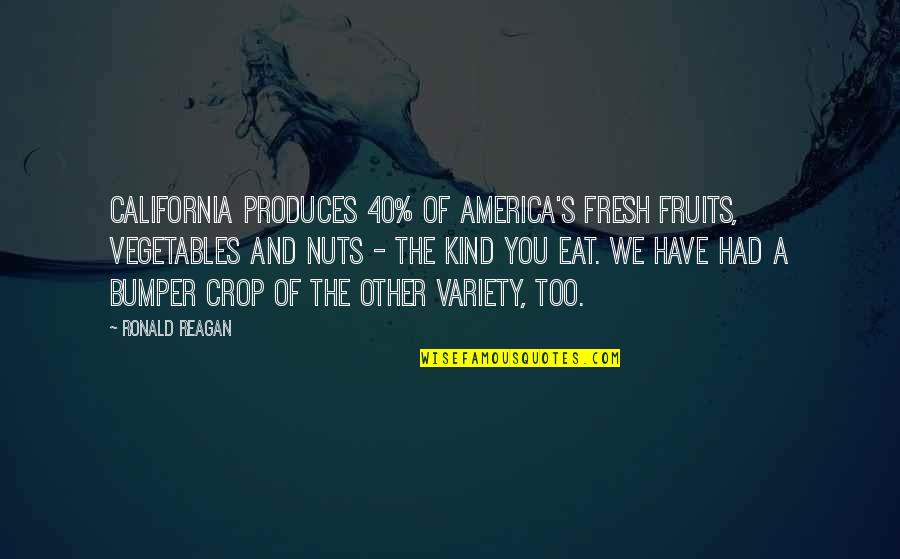 Variety's Quotes By Ronald Reagan: California produces 40% of America's fresh fruits, vegetables Variety's Quotes By Ronald Reagan: California produces 40% of America's fresh fruits, vegetables