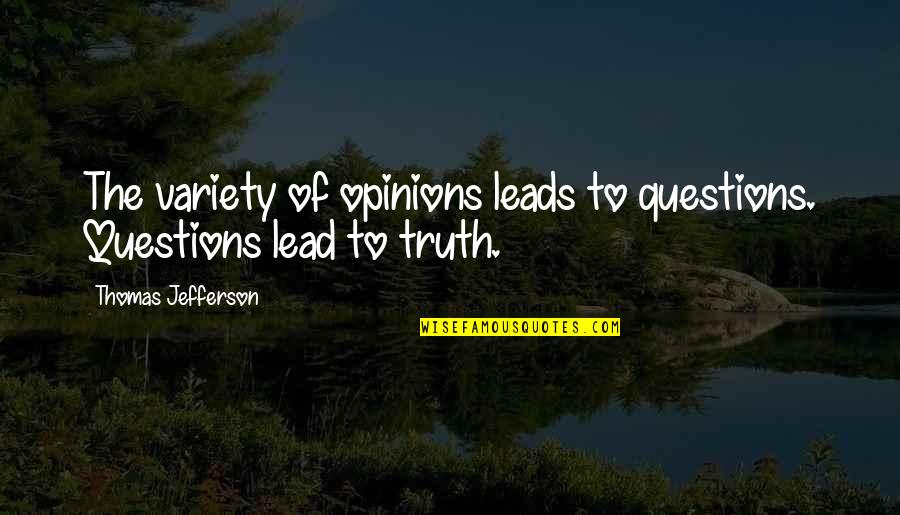Variety's Quotes By Thomas Jefferson: The variety of opinions leads to questions. Questions Variety's Quotes By Thomas Jefferson: The variety of opinions leads to questions. Questions