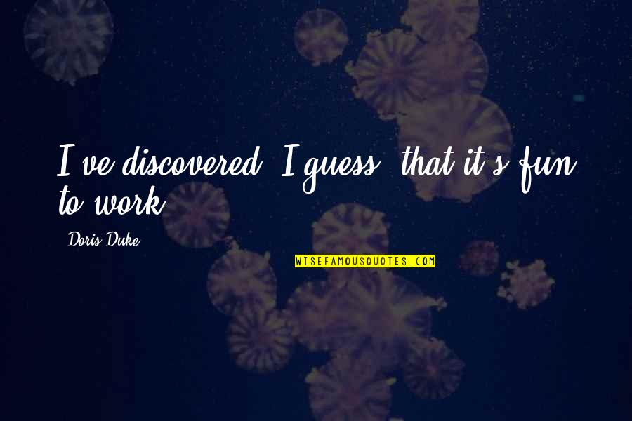 Varieze Quotes By Doris Duke: I've discovered, I guess, that it's fun to Varieze Quotes By Doris Duke: I've discovered, I guess, that it's fun to