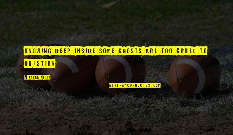 Varieze Quotes By Laura Wiess: Knowing deep inside some ghosts are too cruel
