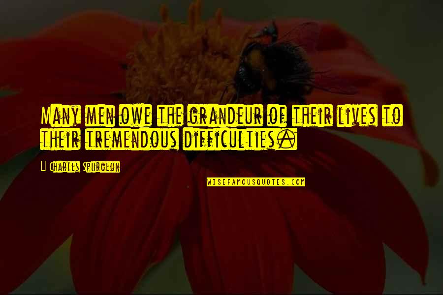 Varilla Quotes By Charles Spurgeon: Many men owe the grandeur of their lives Varilla Quotes By Charles Spurgeon: Many men owe the grandeur of their lives