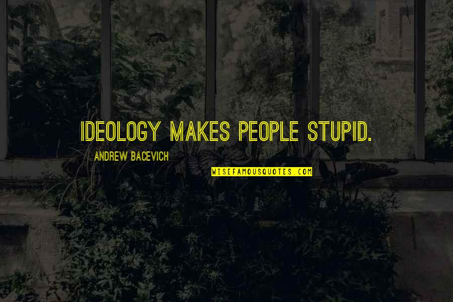 Varimezov Family Band Quotes By Andrew Bacevich: Ideology makes people stupid. Varimezov Family Band Quotes By Andrew Bacevich: Ideology makes people stupid.