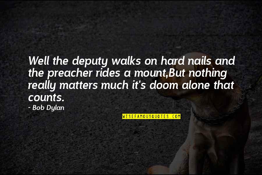 Varinder Rathore Quotes By Bob Dylan: Well the deputy walks on hard nails and