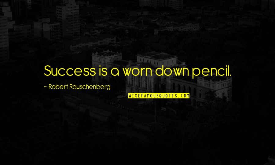 Varinia Spartacus Quotes By Robert Rauschenberg: Success is a worn down pencil. Varinia Spartacus Quotes By Robert Rauschenberg: Success is a worn down pencil.
