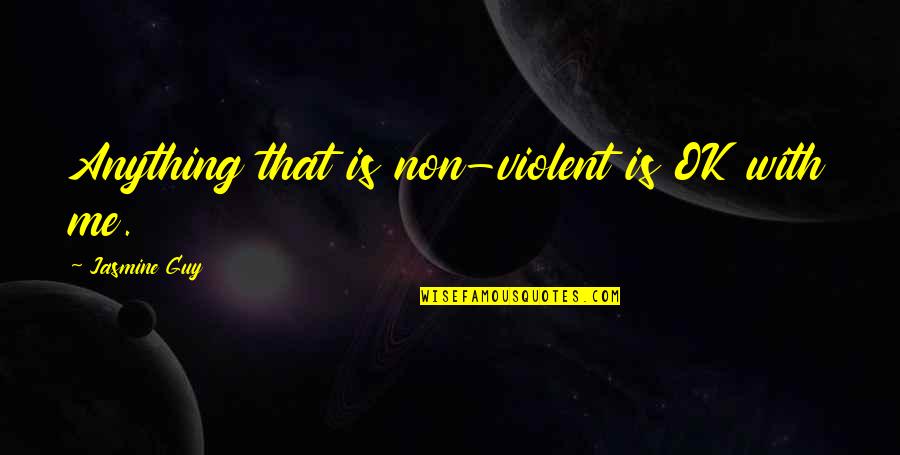 Varinia Van Quotes By Jasmine Guy: Anything that is non-violent is OK with me. Varinia Van Quotes By Jasmine Guy: Anything that is non-violent is OK with me.