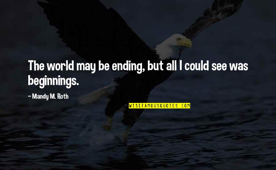 Varinia Van Quotes By Mandy M. Roth: The world may be ending, but all I Varinia Van Quotes By Mandy M. Roth: The world may be ending, but all I
