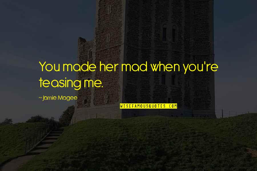 Variole Quotes By Jamie Magee: You made her mad when you're teasing me.