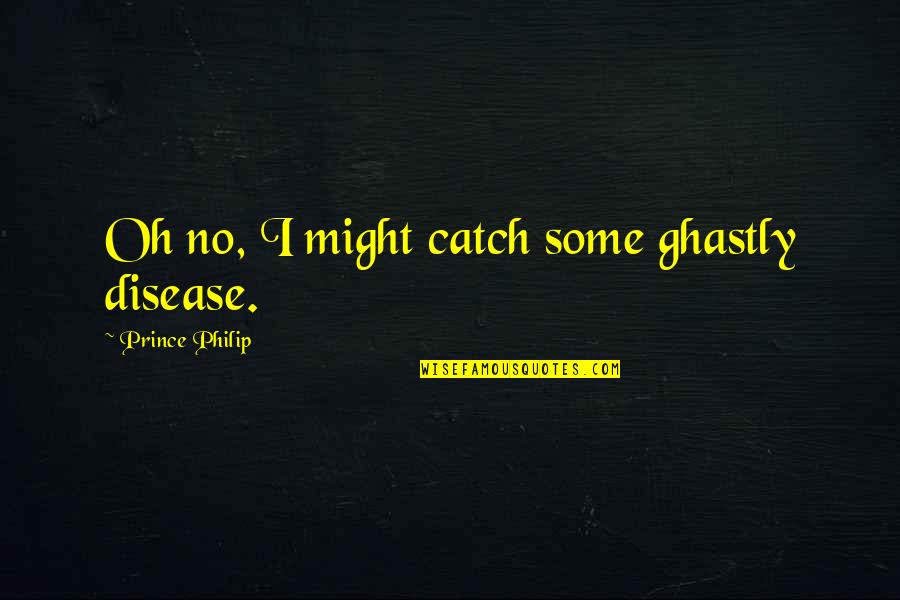Variole Wikipedia Quotes By Prince Philip: Oh no, I might catch some ghastly disease. Variole Wikipedia Quotes By Prince Philip: Oh no, I might catch some ghastly disease.