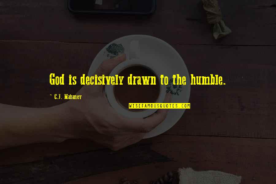 Various Insurance Quotes By C.J. Mahaney: God is decisively drawn to the humble.