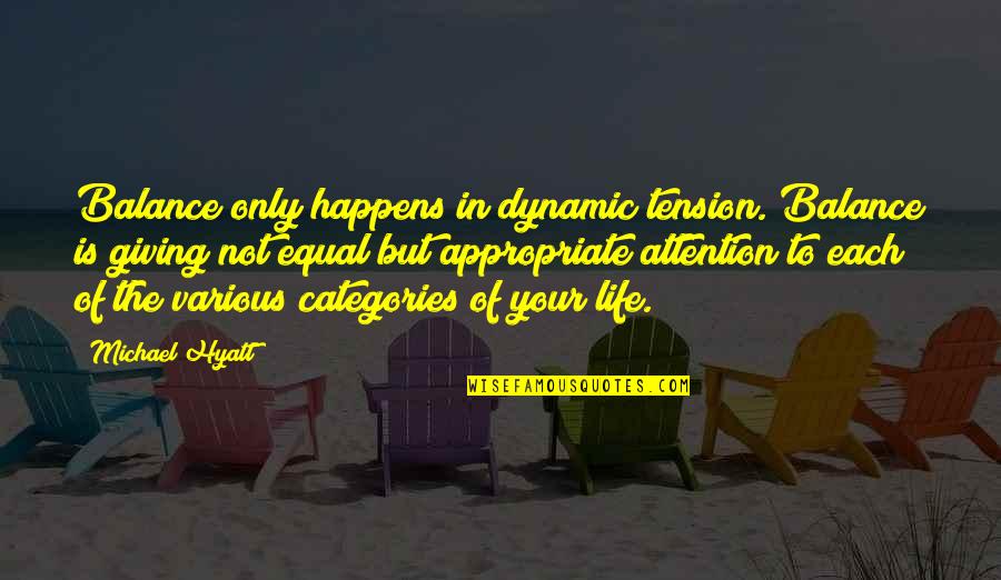 Various Life Quotes By Michael Hyatt: Balance only happens in dynamic tension. Balance is Various Life Quotes By Michael Hyatt: Balance only happens in dynamic tension. Balance is